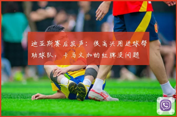 迪亚斯赛后发声：很高兴用进球帮助球队，卡马文加的红牌没问题