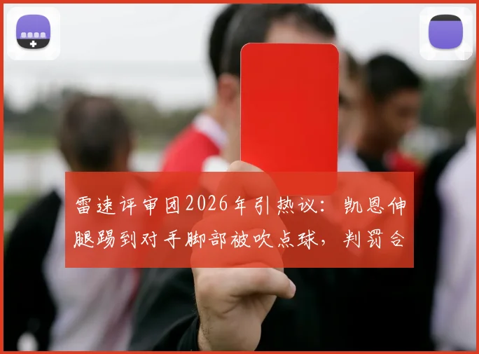 雷速评审团2026年引热议：凯恩伸腿踢到对手脚部被吹点球，判罚合理吗？球迷实战规则解析